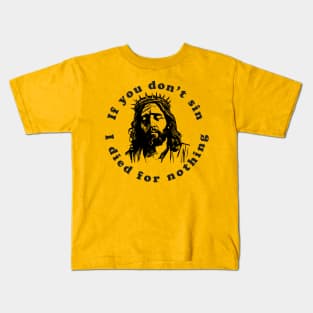 If You Don't Sin I Died For Nothing Kids T-Shirt